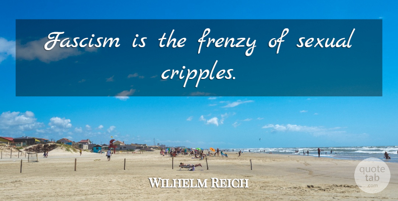 Wilhelm Reich Quote About Cripples, Fascism, Frenzy: Fascism Is The Frenzy Of...