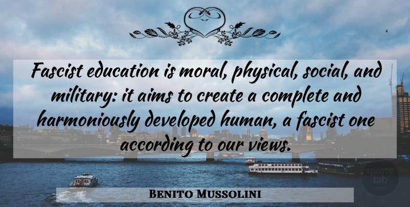 Benito Mussolini Quote About Military, Views, Moral: Fascist Education Is Moral Physical...