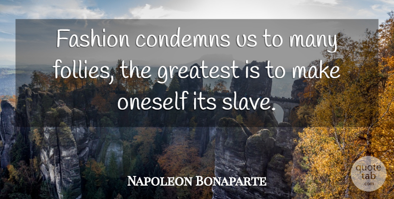 Napoleon Bonaparte Quote About Fashion, Clothes, Slave: Fashion Condemns Us To Many...