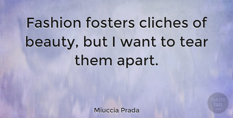 Miuccia Prada Quote About Fashion, Tears, Want: Fashion Fosters Cliches Of Beauty...