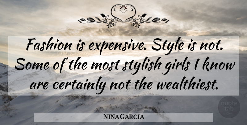 Nina Garcia Quote About Girl, Fashion, Style: Fashion Is Expensive Style Is...