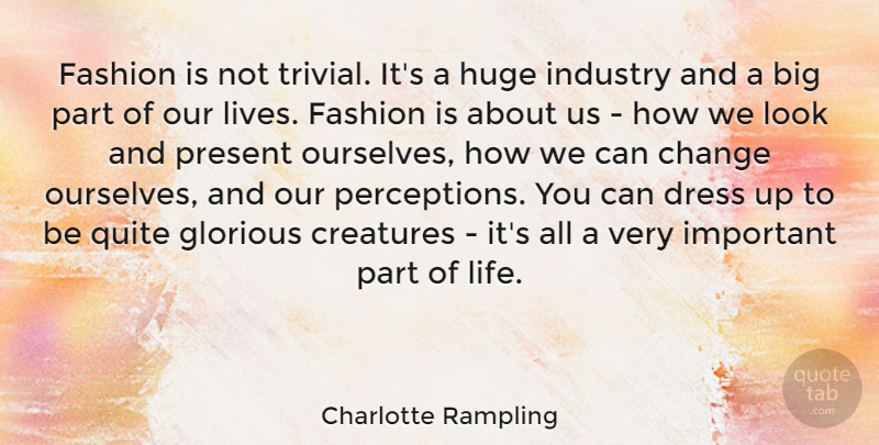 Charlotte Rampling Quote About Fashion, Perception, Important: Fashion Is Not Trivial Its...