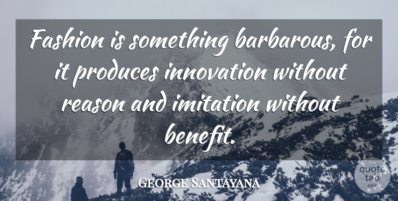George Santayana Quote About Fashion, Political, Innovation: Fashion Is Something Barbarous For...