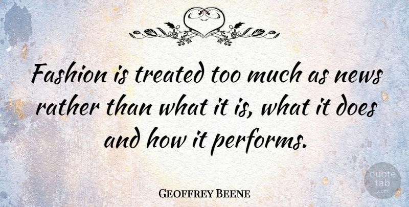 Geoffrey Beene Quote About Fashion, News, Too Much: Fashion Is Treated Too Much...