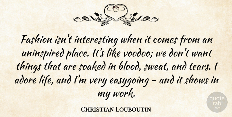 Christian Louboutin Quote About Fashion, Blood, Sweat: Fashion Isnt Interesting When It...