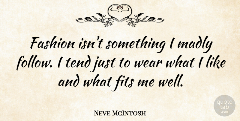 Neve McIntosh Quote About Fashion, Fits, Madly, Tend, Wear: Fashion Isnt Something I Madly...