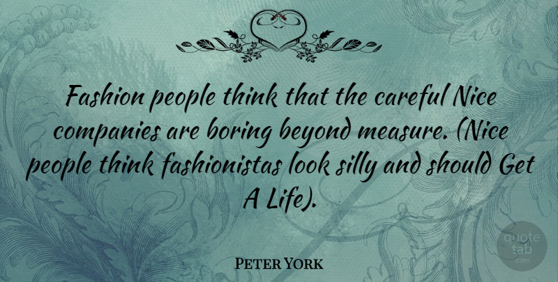 Peter York Quote About Fashion, Nice, Silly: Fashion People Think That The...