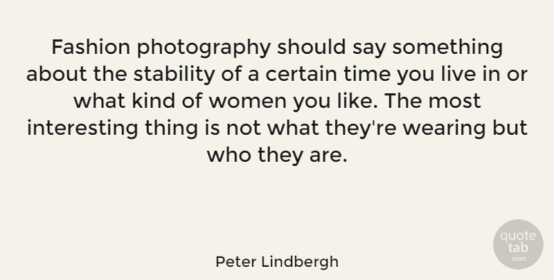 Peter Lindbergh Quote About Certain, Stability, Time, Wearing, Women: Fashion Photography Should Say Something...