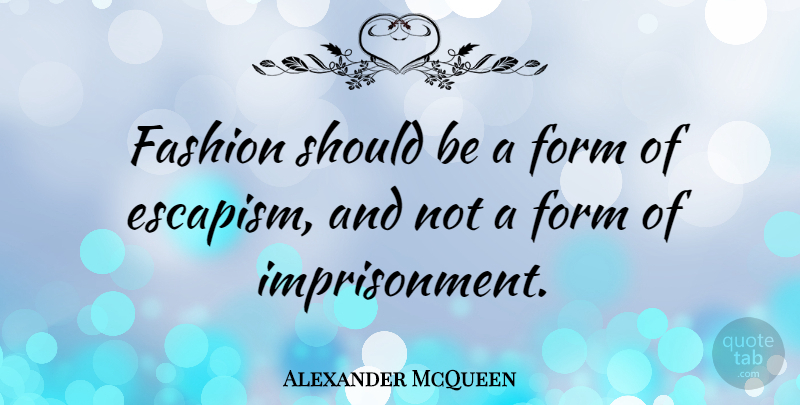 Alexander McQueen Quote About Fashion, Form, Should: Fashion Should Be A Form...