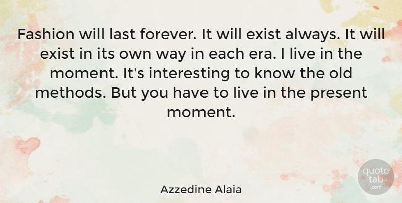 Azzedine Alaia Quote About Fashion, Interesting, Forever: Fashion Will Last Forever It...