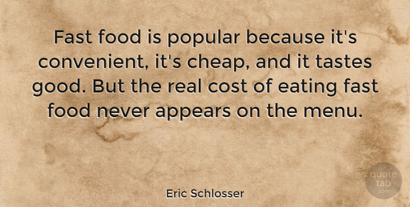Eric Schlosser Quote About Real, Cost, Taste: Fast Food Is Popular Because...
