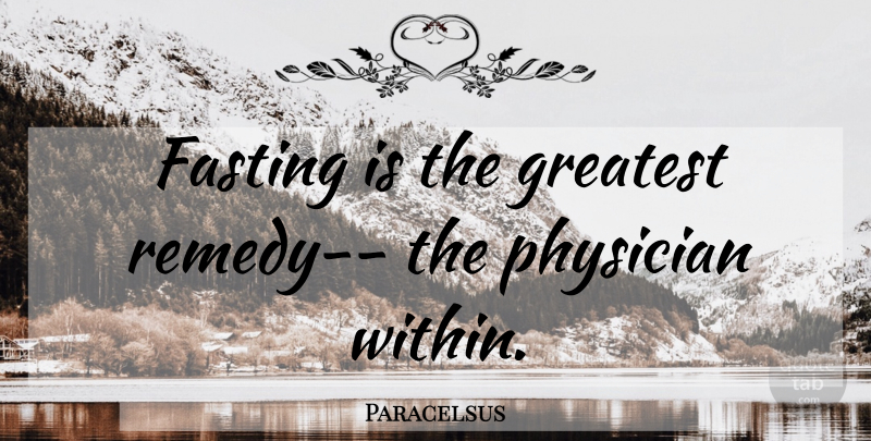 Paracelsus Quote About Fasting, Physicians, Remedy: Fasting Is The Greatest Remedy...
