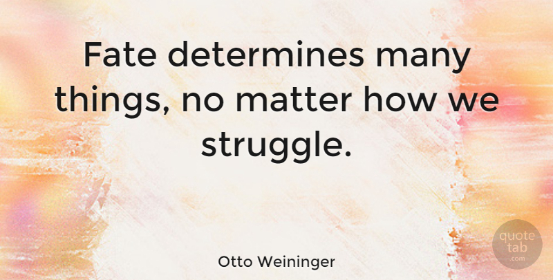 Otto Weininger Quote About Struggle, Fate, Matter: Fate Determines Many Things No...
