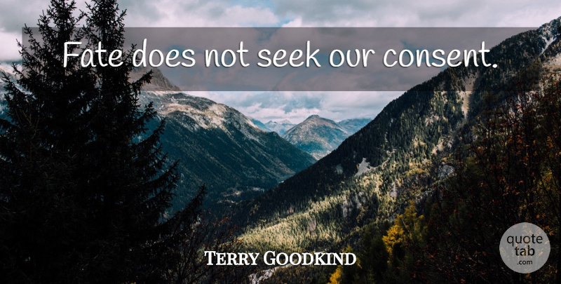 Terry Goodkind Quote About Fate, Doe, Consent: Fate Does Not Seek Our...