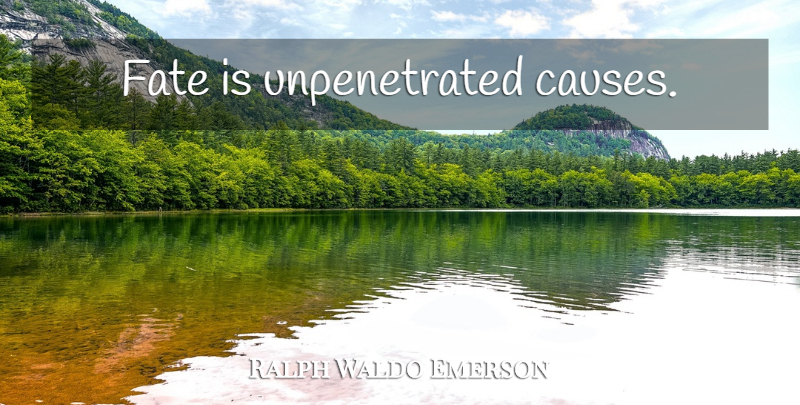 Ralph Waldo Emerson Quote About Fate, Causes: Fate Is Unpenetrated Causes...