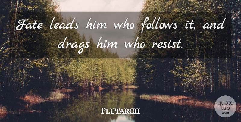 Plutarch Quote About Fate, Destiny, Drag: Fate Leads Him Who Follows...