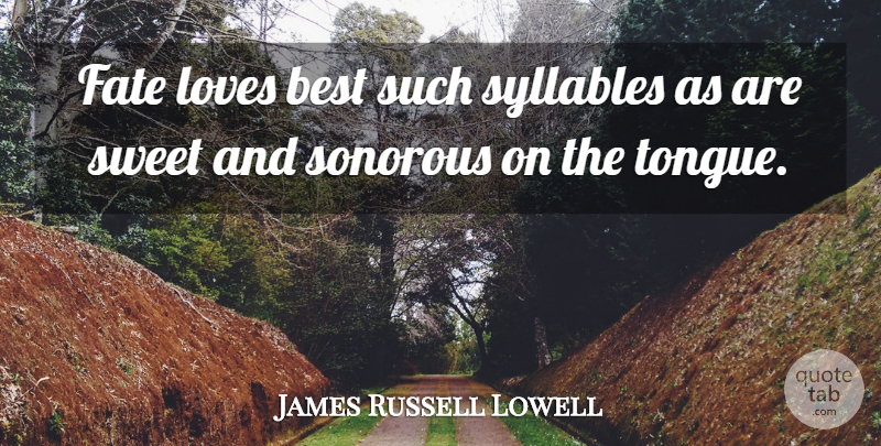 James Russell Lowell Quote About Sweet, Fate, Love Is: Fate Loves Best Such Syllables...