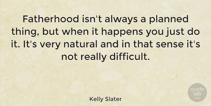 Kelly Slater Quote About Fatherhood, Natural, Difficult: Fatherhood Isnt Always A Planned...