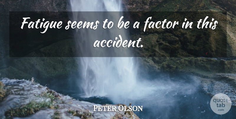 Peter Olson Quote About Factor, Fatigue, Seems: Fatigue Seems To Be A...