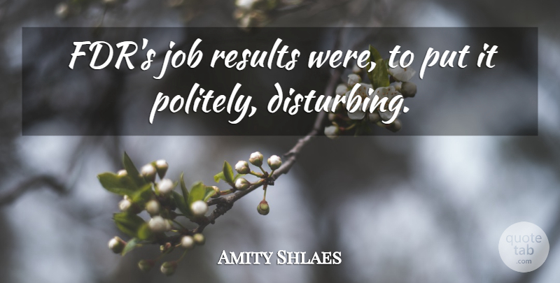 Amity Shlaes Quote About Job: Fdrs Job Results Were To...