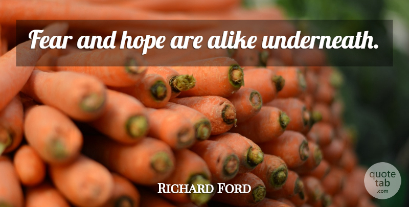 Richard Ford Quote About Fear: Fear And Hope Are Alike...