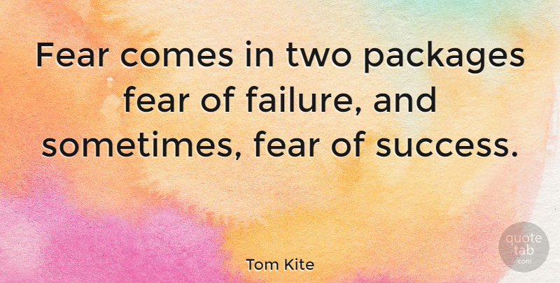 Tom Kite Quote About Golf, Two, Fear Of Failure: Fear Comes In Two Packages...