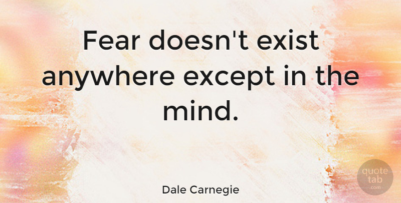 Dale Carnegie Quote About Success, Courage, Fear: Fear Doesnt Exist Anywhere Except...