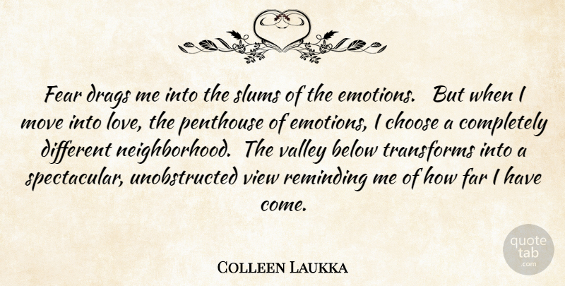 Colleen Laukka Quote About Below, Choose, Far, Fear, Move: Fear Drags Me Into The...