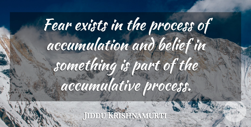 Jiddu Krishnamurti Quote About Wisdom, Belief, Accumulation: Fear Exists In The Process...