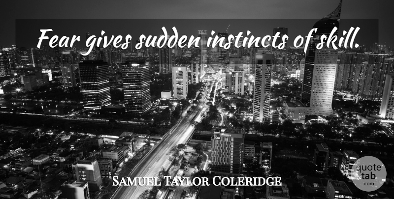 Samuel Taylor Coleridge Quote About Skills, Giving, Instinct: Fear Gives Sudden Instincts Of...