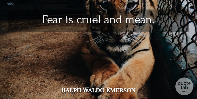 Ralph Waldo Emerson Quote About Fear, Mean: Fear Is Cruel And Mean...