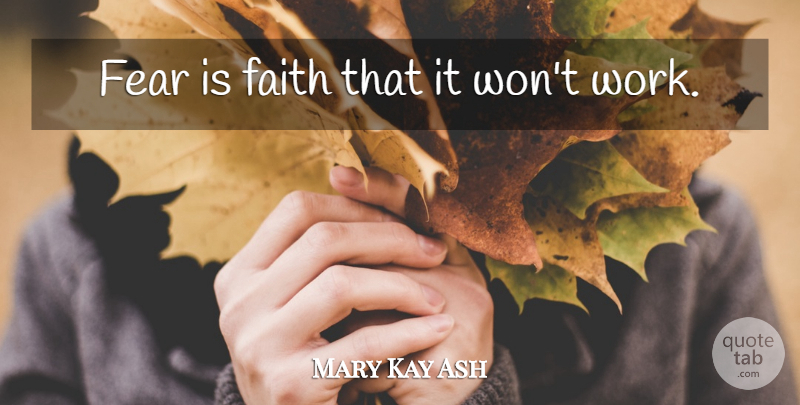 Mary Kay Ash Quote About Fear, Fear And Faith: Fear Is Faith That It...