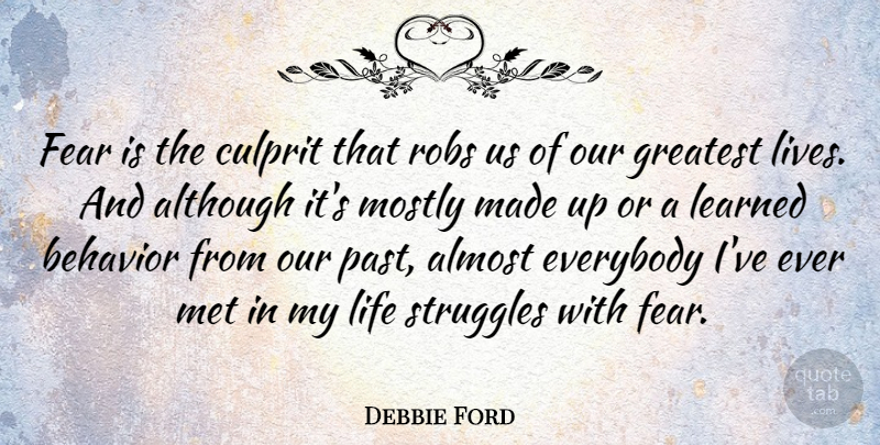 Debbie Ford Quote About Struggle, Past, Behavior: Fear Is The Culprit That...