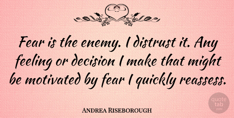 Andrea Riseborough Quote About Distrust, Fear, Feeling, Might, Motivated: Fear Is The Enemy I...
