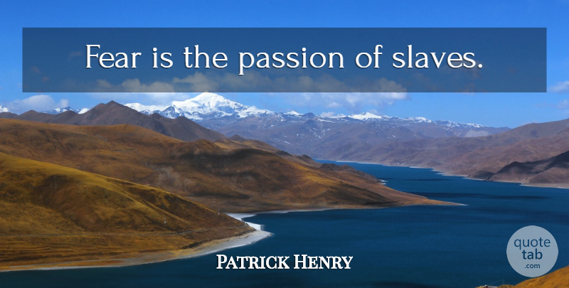 Patrick Henry Quote About Fear, 4th Of July, Passion: Fear Is The Passion Of...