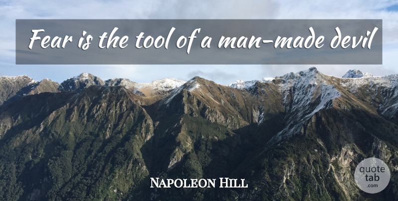 Napoleon Hill Quote About Men, Devil, Tools: Fear Is The Tool Of...
