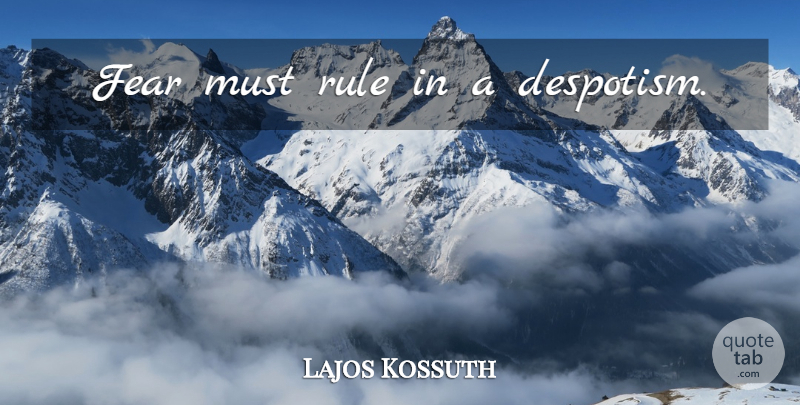 Lajos Kossuth Quote About Despotism: Fear Must Rule In A...
