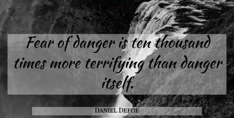 Daniel Defoe Quote About Fear, Danger, Thousand: Fear Of Danger Is Ten...