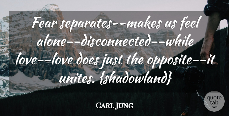 Carl Jung Quote About Fear, Opposites, Doe: Fear Separates Makes Us Feel...