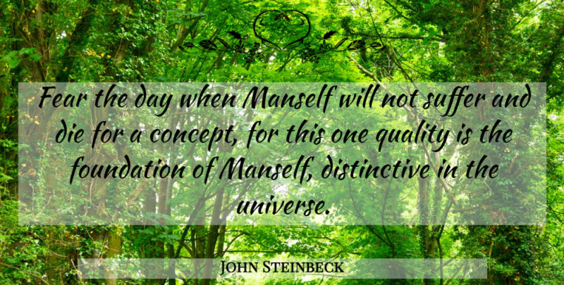 John Steinbeck Quote About Die, Fear, Foundation, Quality, Suffer: Fear The Day When Manself...