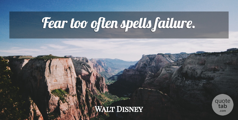 Walt Disney Quote About Spells: Fear Too Often Spells Failure...
