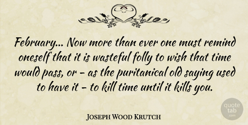 Joseph Wood Krutch Quote About Wish, February, Used: February Now More Than Ever...