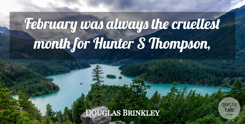 Douglas Brinkley Quote About February, Hunter, Month: February Was Always The Cruellest...