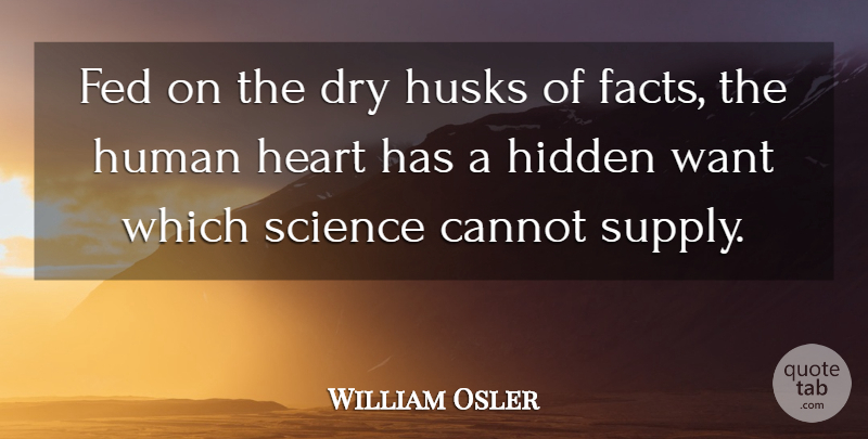 William Osler Quote About Heart, Science, Dry: Fed On The Dry Husks...