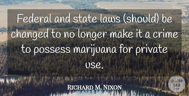 Richard M. Nixon Quote About Funny, Weed, Marijuana: Federal And State Laws Should...