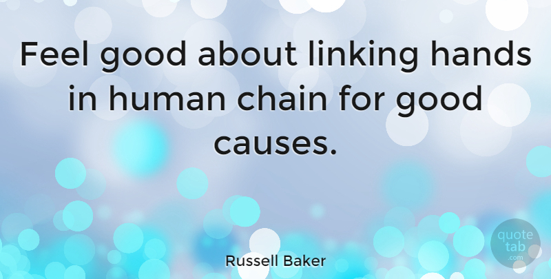 Russell Baker Quote About Hands, Feel Good, Causes: Feel Good About Linking Hands...