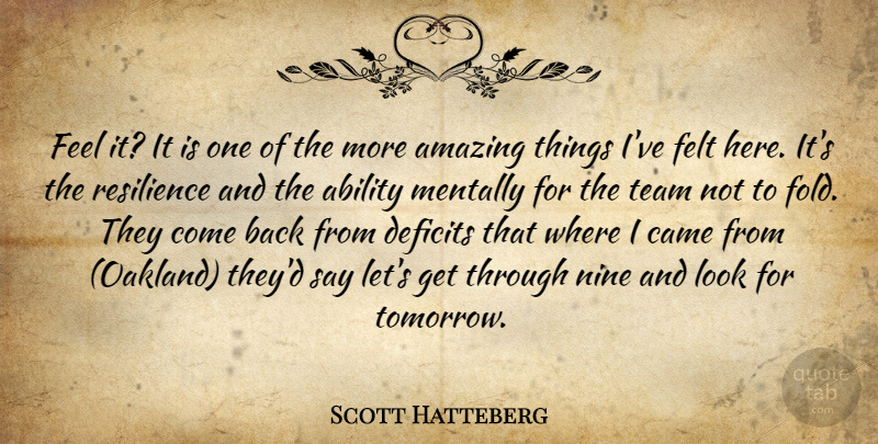 Scott Hatteberg Quote About Ability, Amazing, Came, Deficits, Felt: Feel It It Is One...