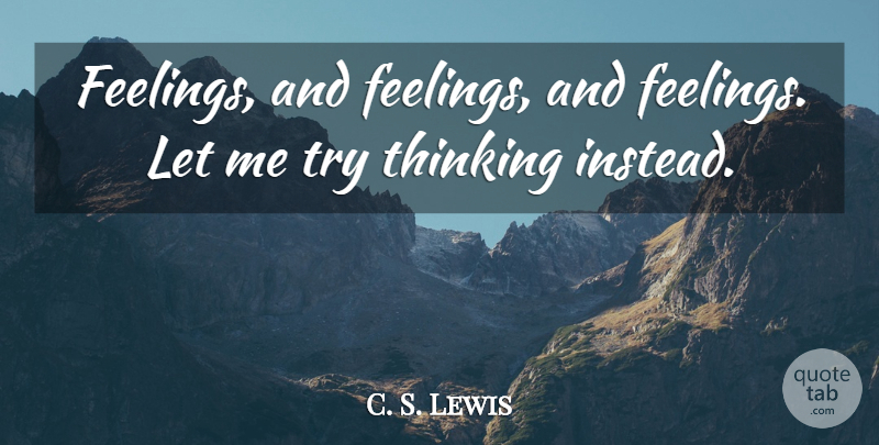 C. S. Lewis Quote About Thinking, Feelings, Trying: Feelings And Feelings And Feelings...