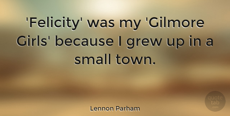 Lennon Parham Quote About Grew: Felicity Was My Gilmore Girls...