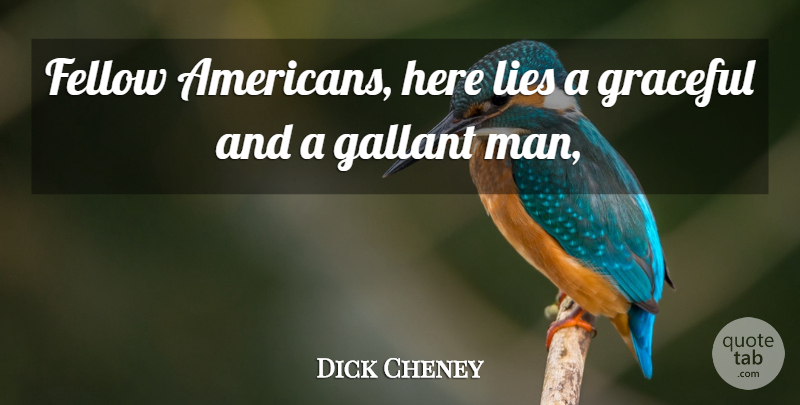 Dick Cheney Quote About Fellow, Graceful, Lies: Fellow Americans Here Lies A...